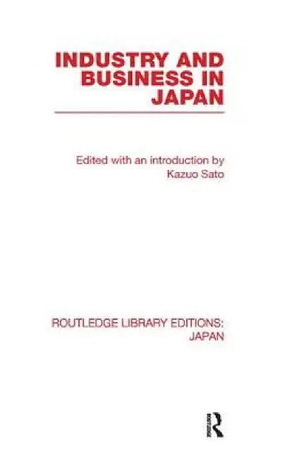Industry and Business in Japan by Kazuo Sato