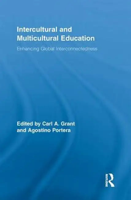 Intercultural and Multicultural Education: Enhancing Global Interconnectedness by Carl A. Grant