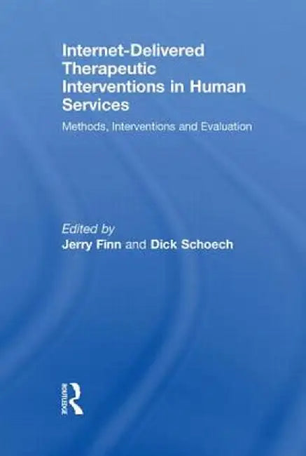 Internet-Delivered Therapeutic Interventions in Human Services: Methods, Interventions and Evaluation by Jerry Finn