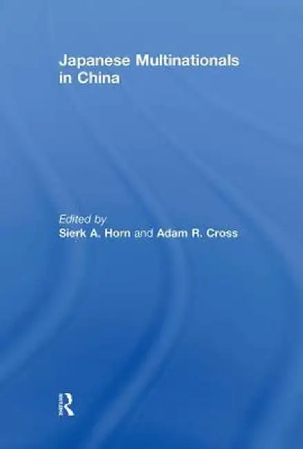 Japanese Multinationals in China by Sierk A. Horn