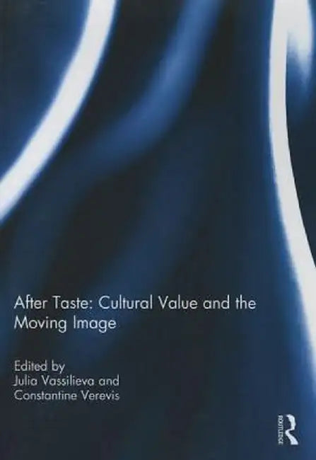 After Taste: Cultural Value and the Moving Image by Julia Vassilieva