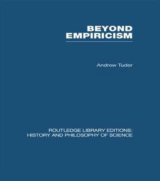 Beyond Empiricism: Philosophy of Science in Sociology by Andrew Tudor