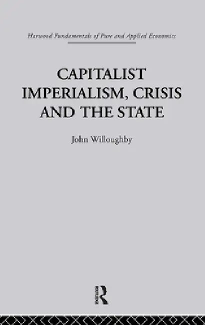 Capitalist Imperialism, Crisis and the State by J. Willoughby