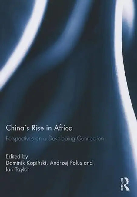 China's Rise in Africa: Perspectives on a Developing Connection by Ian Taylor