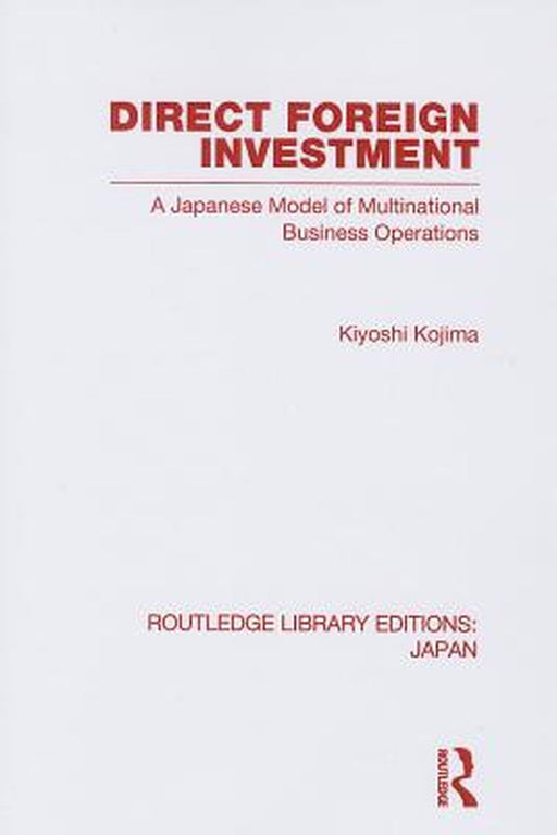 Direct Foreign Investment: A Japanese Model of Multi-National Business Operations by Kyoshi Kojima