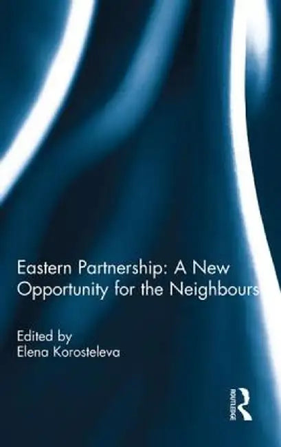 Eastern Partnership: A New Opportunity for the Neighbours? by Elena Korosteleva