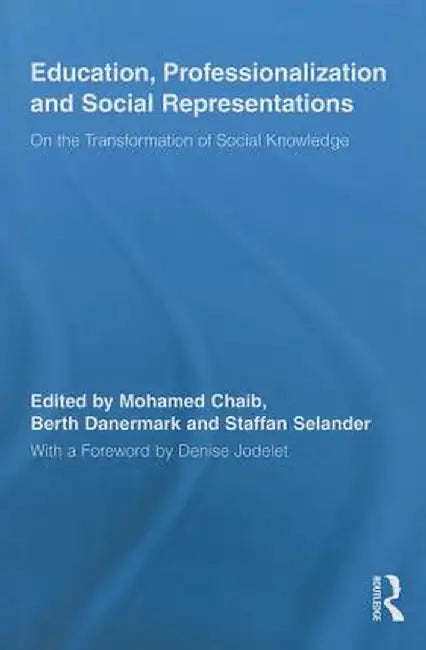 Education, Professionalization and Social Representations: On the Transformation of Social Knowledge by Mohamed Chaib