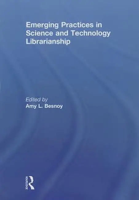 Emerging Practices in Science and Technology Librarianship by Amy Besnoy