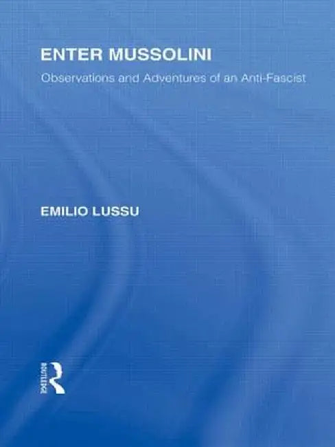 Enter Mussolini (Rle Responding to Fascism): Observations and Adventures of an Anti-Fascist by Emilio Lussu