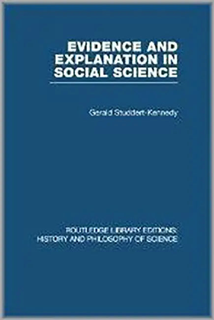 Evidence And Explanation In Social Science: An Inter-disciplinary Approach by Gerald Studdert-Kennedy