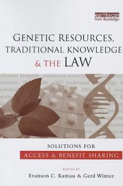 Genetic Resources, Traditional Knowledge and the Law: Solutions for Access and Benefit Sharing by Evanson C. Kamau
