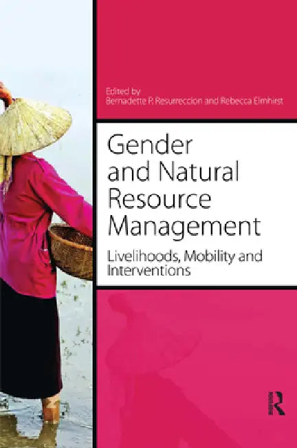 Gender and Natural Resource Management: Livelihoods, Mobility and Interventions by Bernadette P. Resurreccion