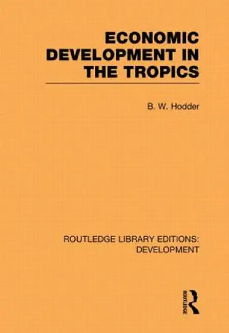 Economic Development in the Tropics by B. W. Hodder