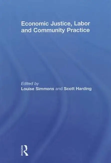 Economic Justice, Labor and Community Practice by Louise Simmons