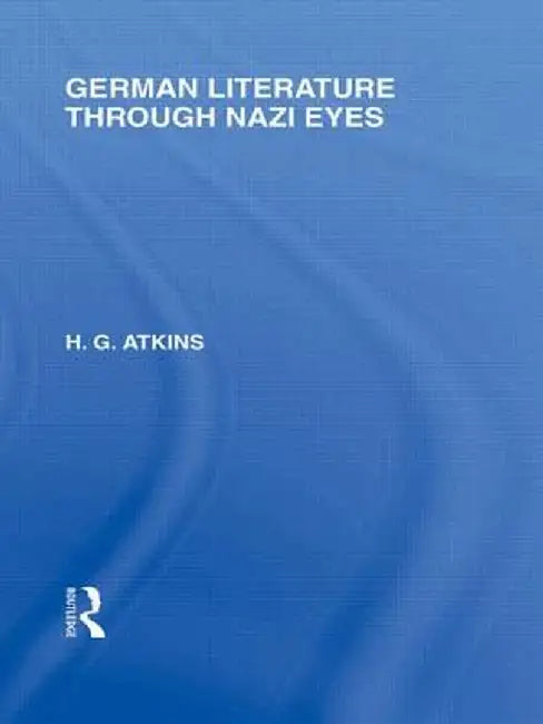 German Literature Through Nazi Eyes (RLE Responding to Fascism) by G Atkins