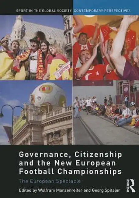 Governance, Citizenship and the New European Football Championships: The European Spectacle by Wolfram Manzenreiter