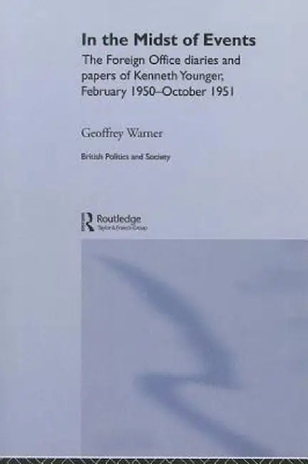 In the Midst of Events: The Foreign Office Diaries and Papers of Kenneth Younger, February 1950-October 1951 by Geoffrey Warner