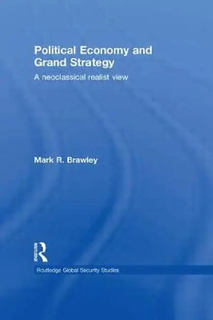Political Economy and Grand Strategy: A Neoclassical Realist View by Mark R. Brawley