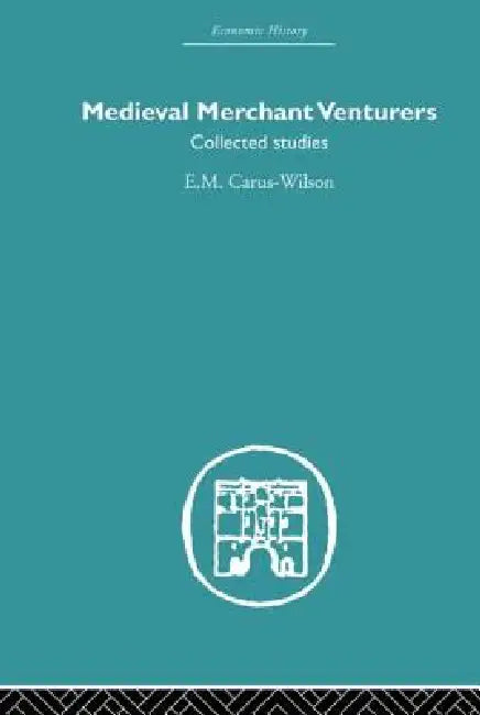Medieval Merchant Venturers: Collected Studies by E. M. Carus-Wilson