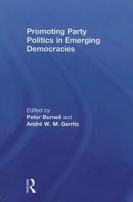 Promoting Party Politics in Emerging Democracies by Peter Burnell