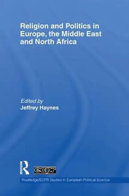 Religion and Politics in Europe, the Middle East and North Africa by Jeffrey Haynes