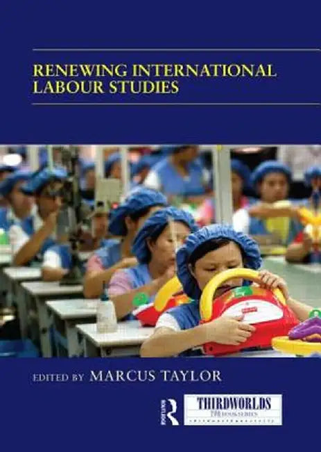 Renewing International Labour Studies by Marcus Taylor