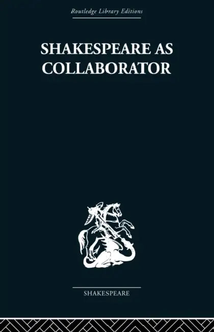 Shakespeare as Collaborator by Kenneth Muir