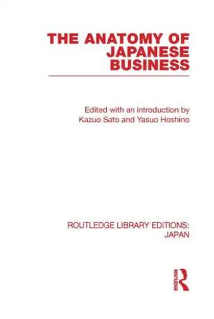 The Anatomy of Japanese Business by Kazuo Sato