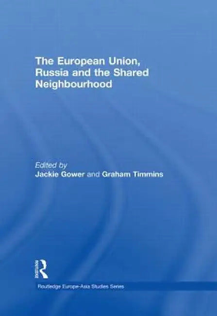 The European Union, Russia and the Shared Neighbourhood by Jackie Gower