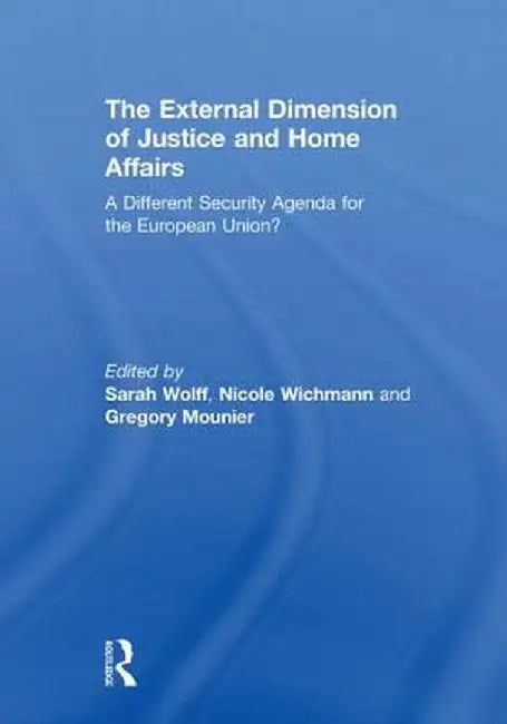 The External Dimension of Justice and Home Affairs: A Different Security Agenda for the European Union? by Sarah Wolff