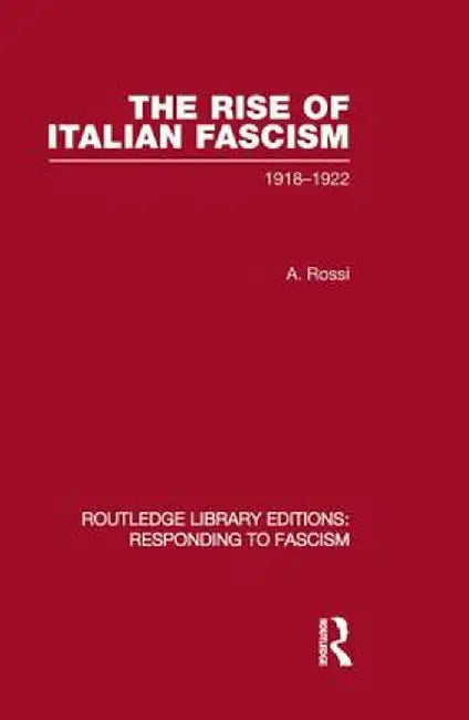 The Rise of Italian Fascism (Rle Responding to Fascism): 1918-1922 by A Rossi