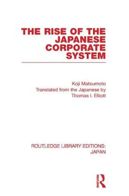 The Rise of the Japanese Corporate System by Koji Matsumoto