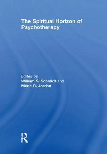 The Spiritual Horizon of Psychotherapy by William S. Schmidt