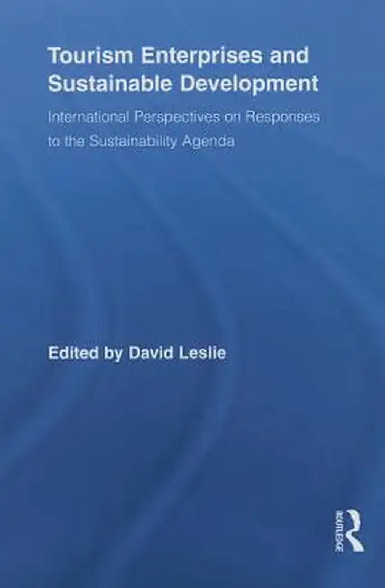 Tourism Enterprises and Sustainable Development: International Perspectives on Responses to the Sustainability Agenda by David Leslie