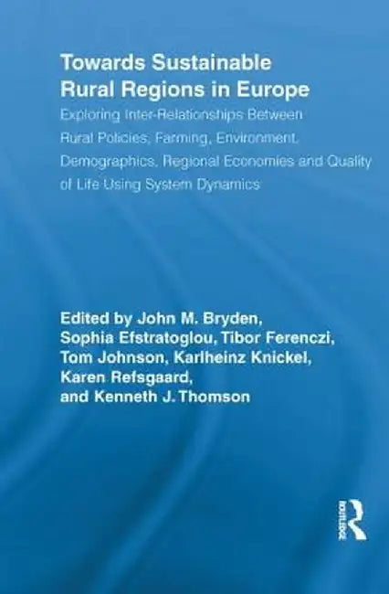 Towards Sustainable Rural Regions in Europe: Exploring Inter-Relationships Between Rural Policies, Farming, Environment, Demographics, Regional Econom by John M. Bryden
