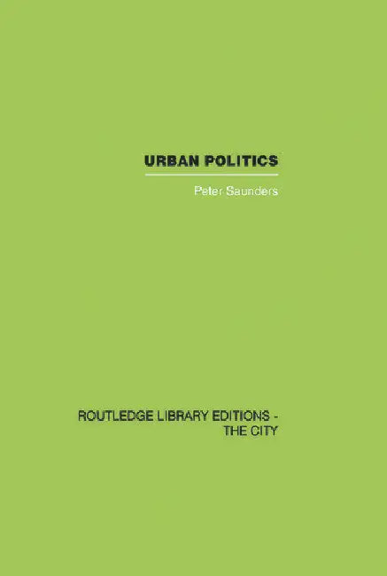 Urban Politics: A Sociological Interpretation by Saunders Peter
