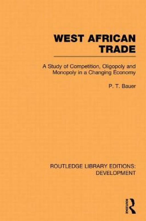 West African Trade: A Study of Competition Oligopoly and Monopoly in a Changing Economy by P. T. Bauer