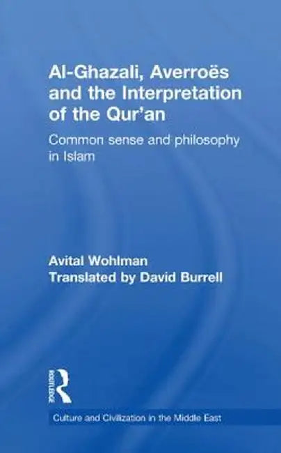 Al-Ghazali, Averroes and the Interpretation of the Qur'an: Common Sense and Philosophy in Islam by Avital Wohlman