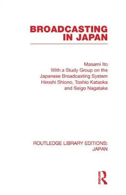 Broadcasting in Japan: Case-Studies on Broadcasting Systems by Masami Ito