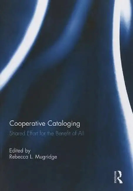 Cooperative Cataloging: Shared Effort for the Benefit of All by Rebecca Mugridge