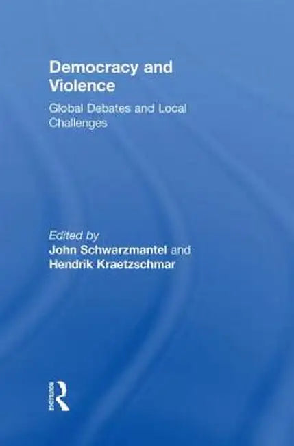 Democracy and Violence: Global Debates and Local Challenges by John Schwarzmantel