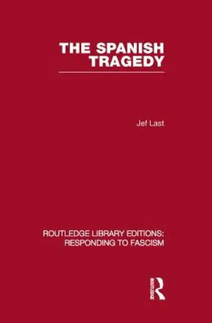 The Spanish Tragedy (Rle Responding to Fascism) by Jef Last