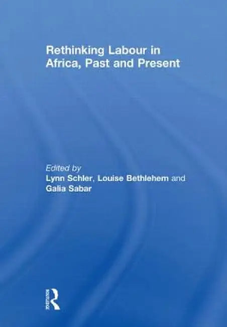 Rethinking Labour in Africa, Past and Present by Lynn Schler