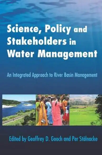 Science, Policy and Stakeholders in Water Management: An Integrated Approach to River Basin Management by Geoffrey Gooch