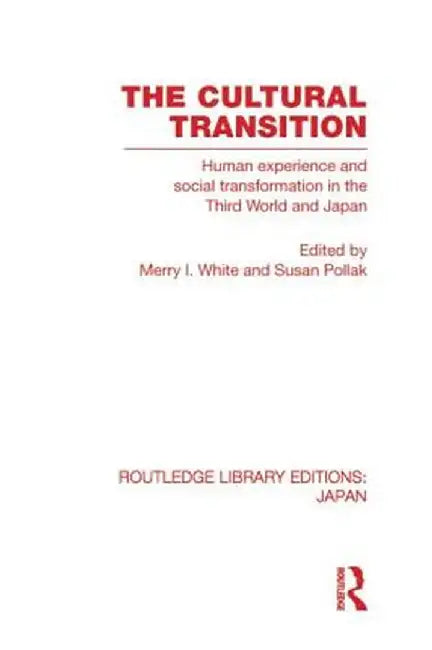 The Cultural Transition: Human Experience and Social Transformation in the Third World and Japan by Merry I White