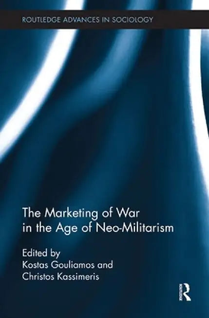 The Marketing of War in the Age of Neo-Militarism by Kostas Gouliamos