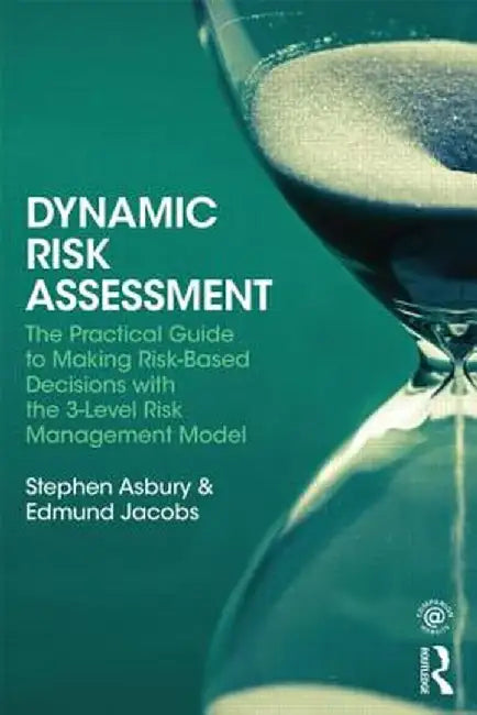 Dynamic Risk Assessment: The Practical Guide to Making Risk-Based Decisions with the 3-Level Risk Management Model by Stephen Asbury