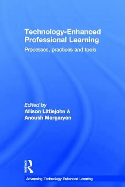 Technology-Enhanced Professional Learning: Processes, Practices, and Tools by Allison Littlejohn