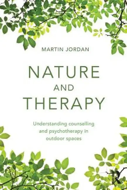 Nature and Therapy: Understanding Counselling and Psychotherapy in Outdoor Spaces by Martin Jordan