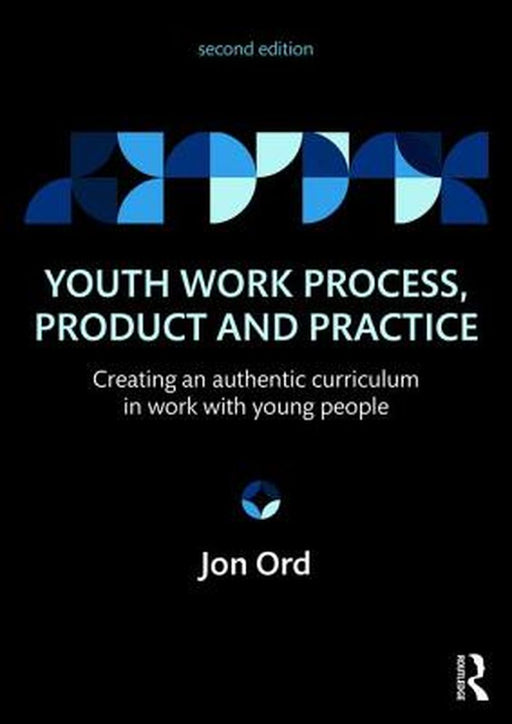 Youth Work Process, Product and Practice: Creating an authentic curriculum in work with young people by Jon Ord